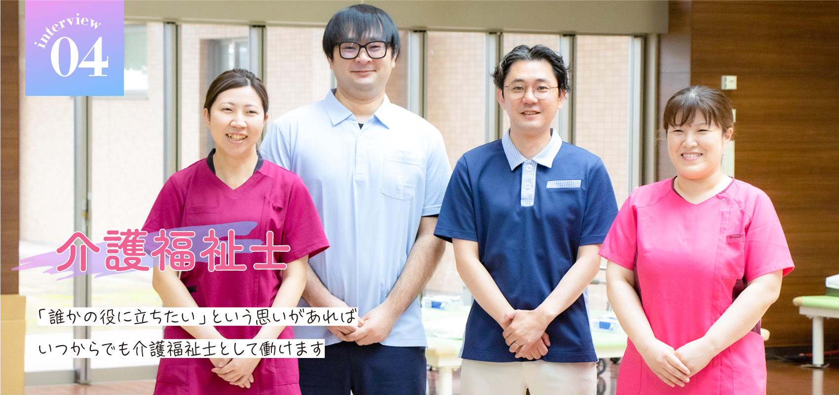 interview04 介護福祉士　「誰かの役に立ちたい」という思いがあればいつからでも介護福祉士として働けます