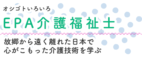 EPA介護福祉士 故郷から遠く離れた日本で心がこもった介護技術を学ぶ