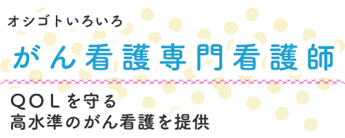 がん看護専門看護師　ＱＯＬを守る高水準のがん看護を提供