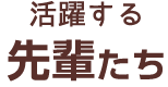 活躍する先輩たち
