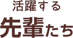 活躍する先輩たち