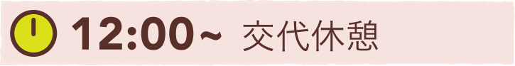 12:00~ 交代休憩